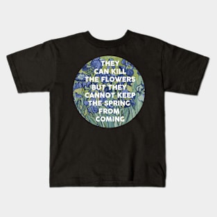 they can kill the flowers but they cannot keep the spring from coming Kids T-Shirt